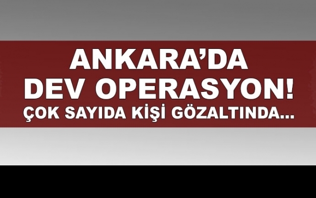 Ankara'da 'Türkiye'nin en büyük operasyonu'