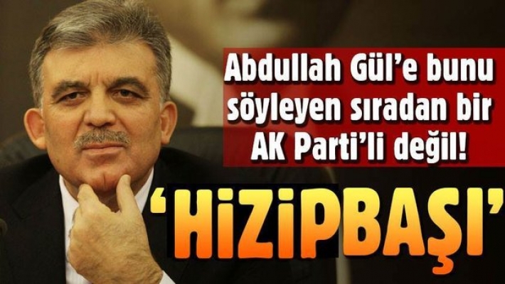"Abdullah Gül şimdi adeta bir hizip başı gibi"