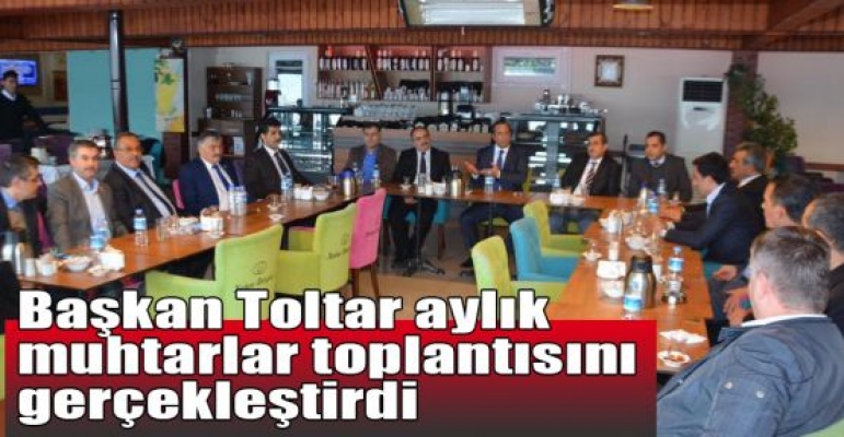 Başkan Toltar aylık muhtarlar toplantısını gerçekleştirdi