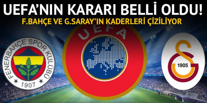 UEFA Fenerbahçe ve Galatasaray'la ilgili kararını verdi!