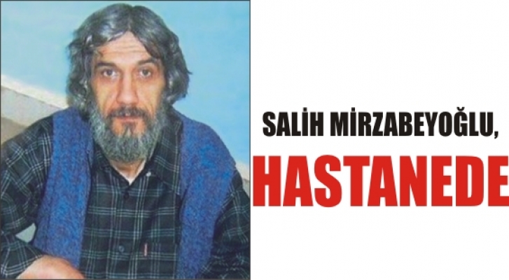 Salih Mirzabeyoğlu, beyin ameliyatı geçirdi