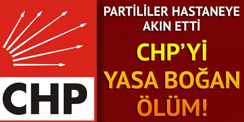CHP'yi yasa boğan ölüm