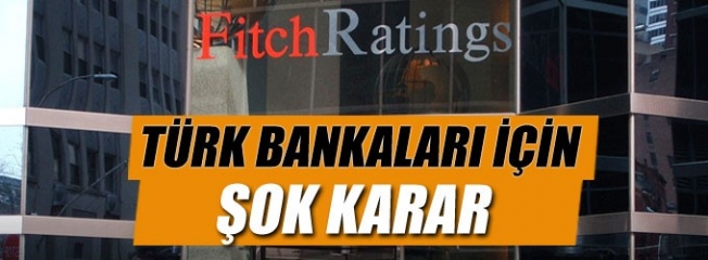 Fitch’ten Türk bankalarına ilişkin skandal karar!