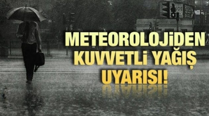 Meteorolojiden kuvvetli yağış uyarısı!