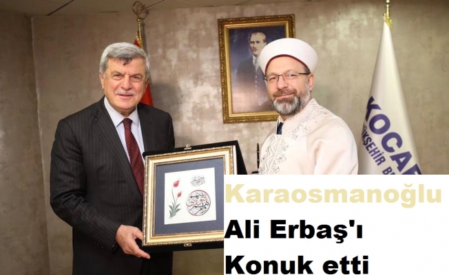 Karaosmanoğlu,  Prof.Dr Ali Erbaş’ı konuk etti