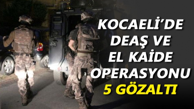 Kocaeli'deki DEAŞ ve El-Kaide operasyonu