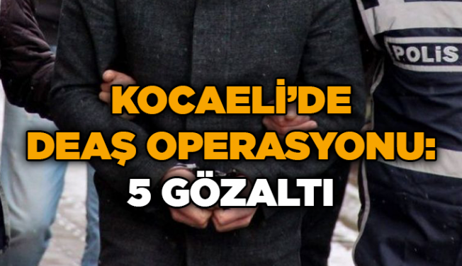 Kocaeli'de DEAŞ operasyonunda 5 şüpheli gözaltına alındı