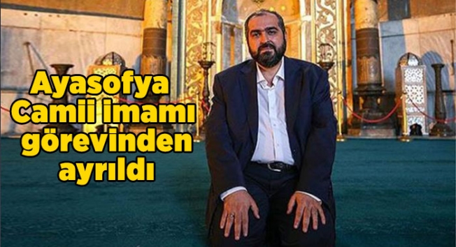 Ayasofya Camii imamı görevinden ayrıldı