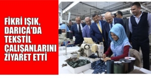 Fikri Işık, Darıca'da tekstil çalışanlarını ziyaret etti