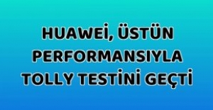 Huawei, üstün performansıyla Tolly testini geçti